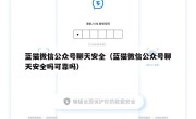 蓝猫微信公众号聊天安全（蓝猫微信公众号聊天安全吗可靠吗）