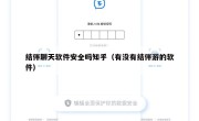 结伴聊天软件安全吗知乎（有没有结伴游的软件）
