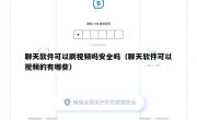聊天软件可以刷视频吗安全吗（聊天软件可以视频的有哪些）