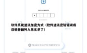 软件系统通讯加密方式（软件通讯密钥错误或该机器被列入黑名单了）