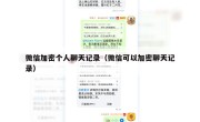 微信加密个人聊天记录（微信可以加密聊天记录）