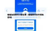 蝙蝠加密聊天id群在哪（蝙蝠聊天软件初始密码）