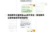 微信聊天记录恢复app安不安全（微信聊天记录恢复软件有风险吗）