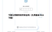 下载九秀聊天软件安全吗（九秀版本3921下载）