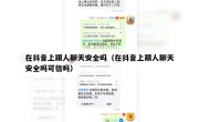 在抖音上跟人聊天安全吗（在抖音上跟人聊天安全吗可信吗）