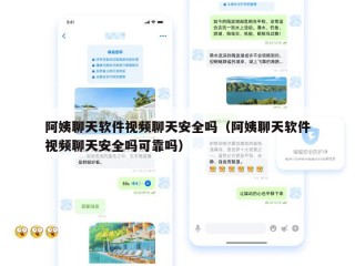 阿姨聊天软件视频聊天安全吗（阿姨聊天软件视频聊天安全吗可靠吗）