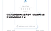 软件抖音恢复聊天记录安全吗（抖音聊天记录恢复能恢复到多久之前）