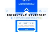 有哪些聊天软件能加密（聊天加密软件哪个好）