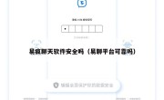 易疯聊天软件安全吗（易聊平台可靠吗）