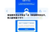 微信聊天怎么才安全一点（微信聊天安全不,别人能知道了不?）