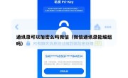 通讯录可以加密么吗微信（微信通讯录能编组吗）