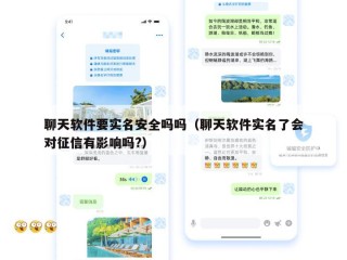 聊天软件要实名安全吗吗（聊天软件实名了会对征信有影响吗?）