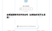 企鹅加群聊天软件安全吗（企鹅加好友什么意思）