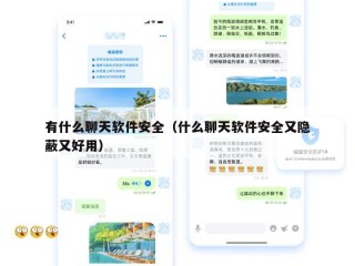 有什么聊天软件安全（什么聊天软件安全又隐蔽又好用）