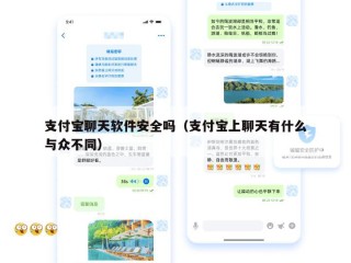 支付宝聊天软件安全吗（支付宝上聊天有什么与众不同）