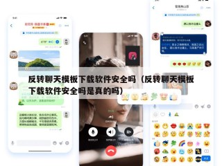 反转聊天模板下载软件安全吗（反转聊天模板下载软件安全吗是真的吗）