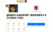 通讯录为什么能加密码呢（通讯录有联系人为什么添加不了好友）