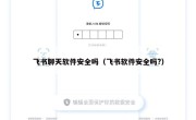 飞书聊天软件安全吗（飞书软件安全吗?）