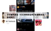 钉钉聊天安全（钉钉使用安全吗?会泄露说话隐私吗?）