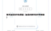 聊天加密软件免费版（加密的聊天软件有哪些）