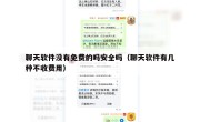 聊天软件没有免费的吗安全吗（聊天软件有几种不收费用）