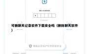 可删聊天记录软件下载安全吗（删除聊天软件）