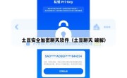 土豆安全加密聊天软件（土豆聊天 破解）