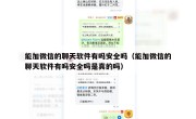 能加微信的聊天软件有吗安全吗（能加微信的聊天软件有吗安全吗是真的吗）