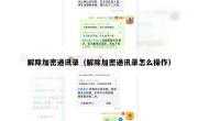 解除加密通讯录（解除加密通讯录怎么操作）