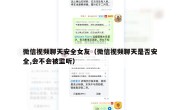 微信视频聊天安全女友（微信视频聊天是否安全,会不会被监听）