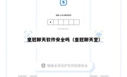皇冠聊天软件安全吗（皇冠聊天室）
