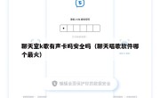 聊天室k歌有声卡吗安全吗（聊天唱歌软件哪个最火）