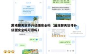 游戏聊天软件升级版安全吗（游戏聊天软件升级版安全吗可靠吗）