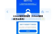 icloud通讯录加密（icloud通讯录怎么修改）