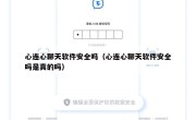 心连心聊天软件安全吗（心连心聊天软件安全吗是真的吗）