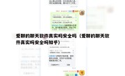 爱聊的聊天软件真实吗安全吗（爱聊的聊天软件真实吗安全吗知乎）