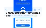 如何加密蜂巢视频聊天软件（如何制作蜂巢蜜视频）