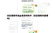 谈恋爱聊天安全感高吗知乎（谈恋爱聊天重要吗）