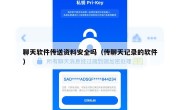 聊天软件传送资料安全吗（传聊天记录的软件）